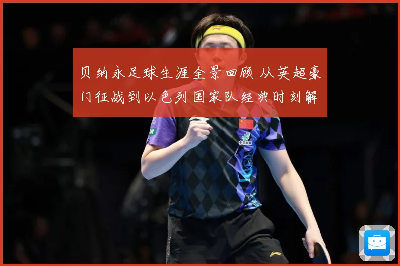 贝纳永足球生涯全景回顾 从英超豪门征战到以色列国家队经典时刻解析