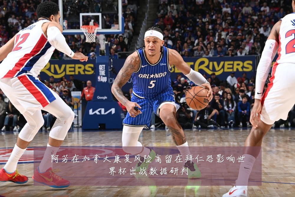 阿芳在加拿大康复风险高留在拜仁恐影响世界杯出战数据研判