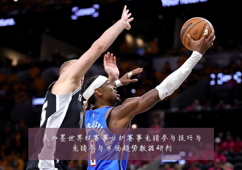美加墨世界杯赛事分析赛事竞猜参与技巧与竞猜参与市场趋势数据研判